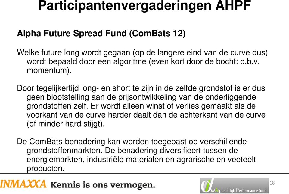 Er wordt alleen winst of verlies gemaakt als de voorkant van de curve harder daalt dan de achterkant van de curve (of minder hard stijgt).