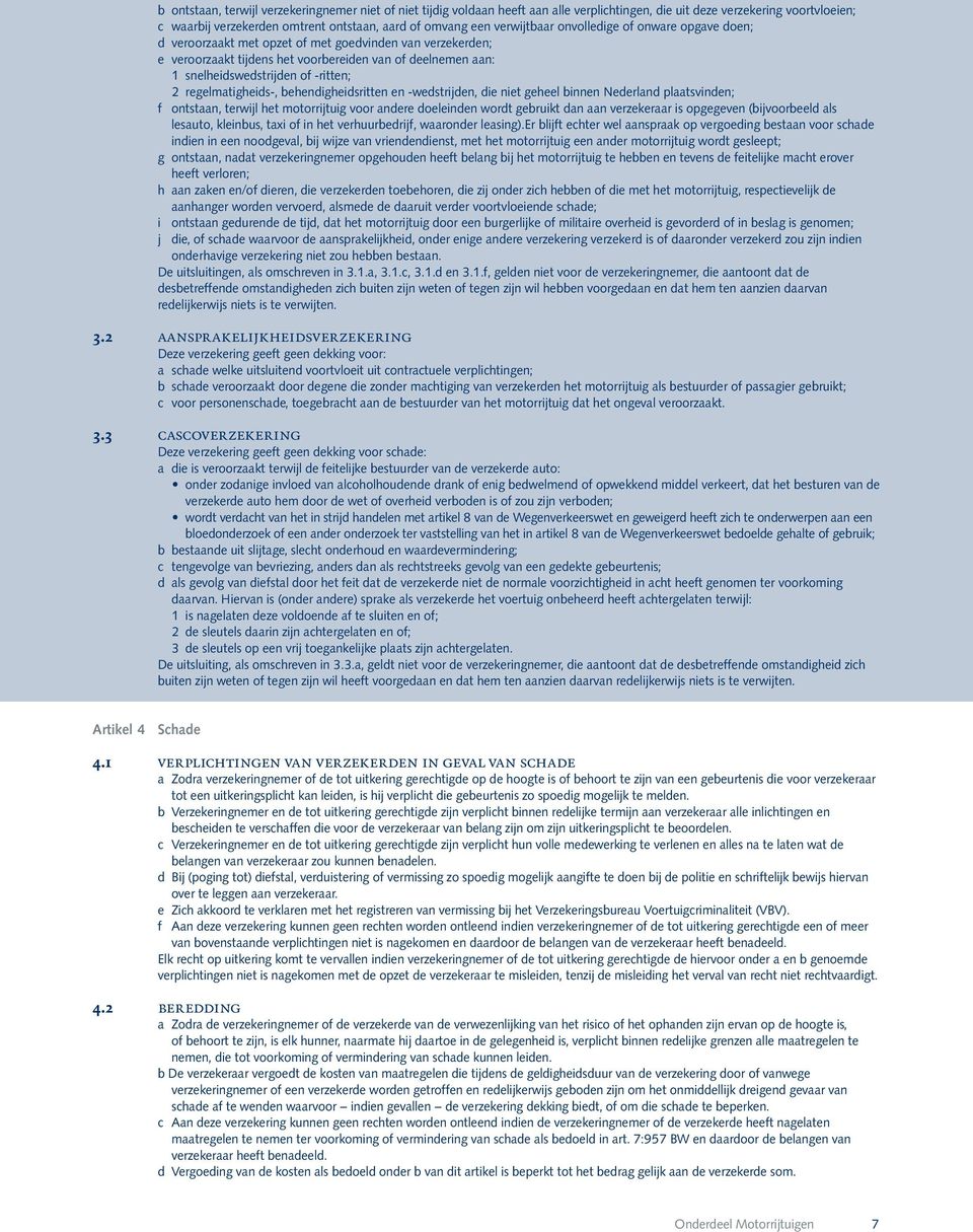 -ritten; 2 regelmatigheids-, behendigheidsritten en -wedstrijden, die niet geheel binnen Nederland plaatsvinden; f ontstaan, terwijl het motorrijtuig voor andere doeleinden wordt gebruikt dan aan