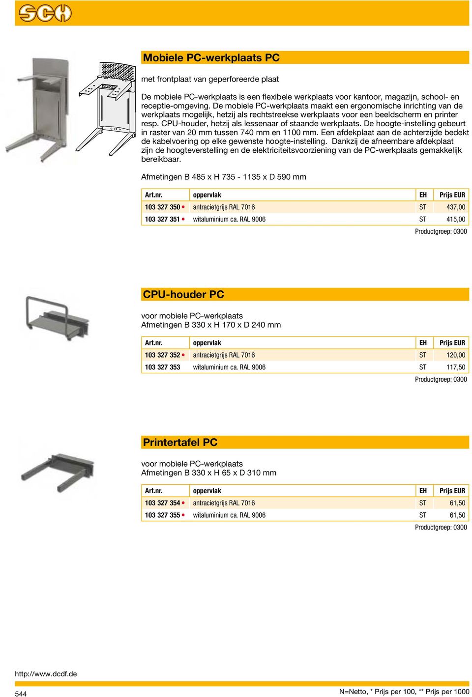 CPU-houder, hetzij als lessenaar of staande werkplaats. De hoogte-instelling gebeurt in raster van 20 mm tussen 740 mm en 1100 mm.