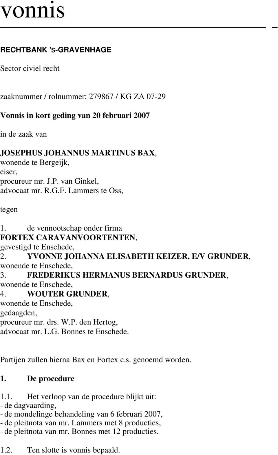 YVONNE JOHANNA ELISABETH KEIZER, E/V GRUNDER, wonende te Enschede, 3. FREDERIKUS HERMANUS BERNARDUS GRUNDER, wonende te Enschede, 4. WOUTER GRUNDER, wonende te Enschede, gedaagden, procureur mr. drs.