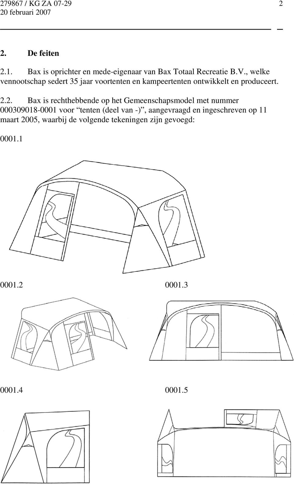 2. Bax is rechthebbende op het Gemeenschapsmodel met nummer 000309018-0001 voor tenten (deel van -),