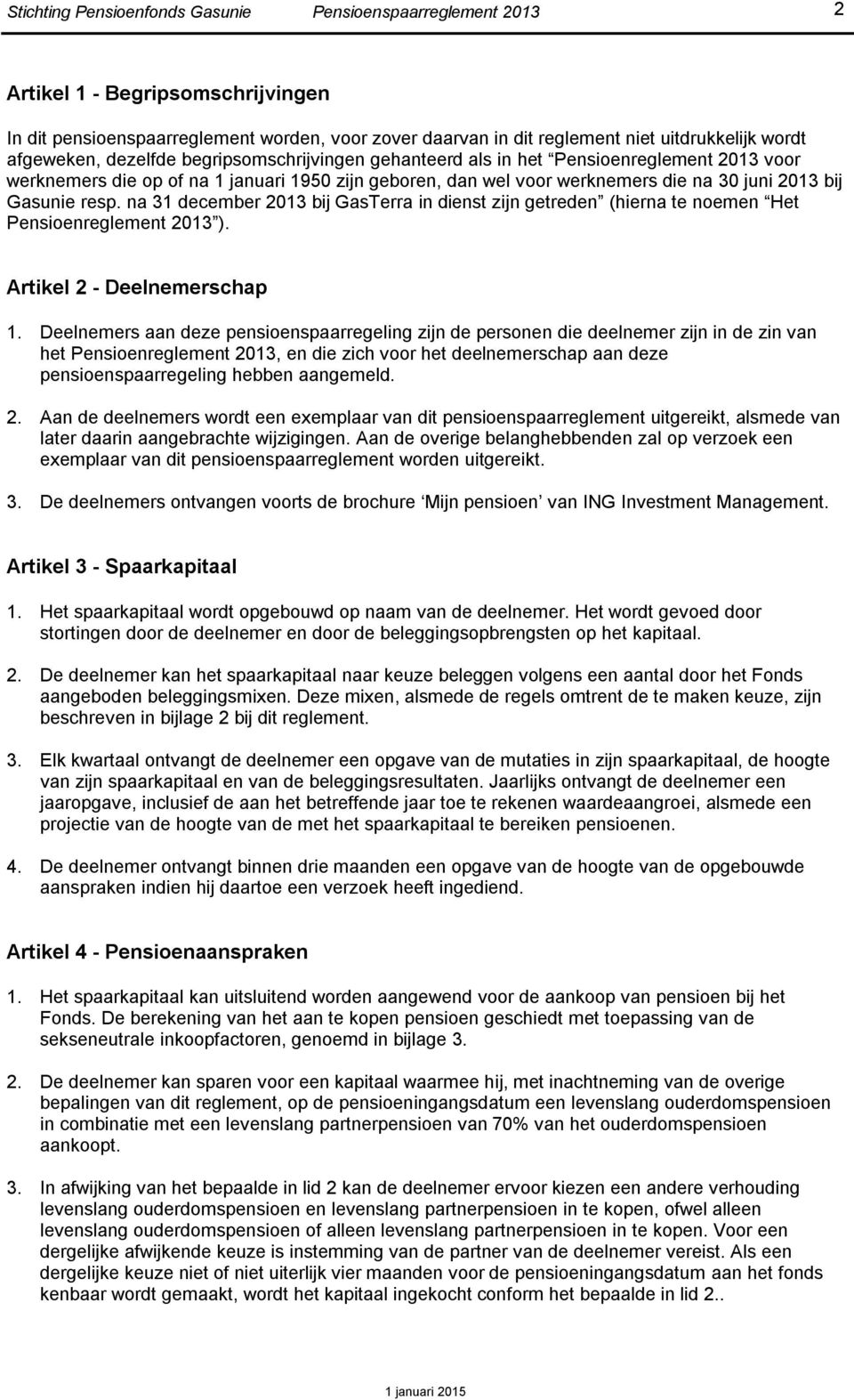 na 31 december 2013 bij GasTerra in dienst zijn getreden (hierna te noemen Het Pensioenreglement 2013 ). Artikel 2 - Deelnemerschap 1.