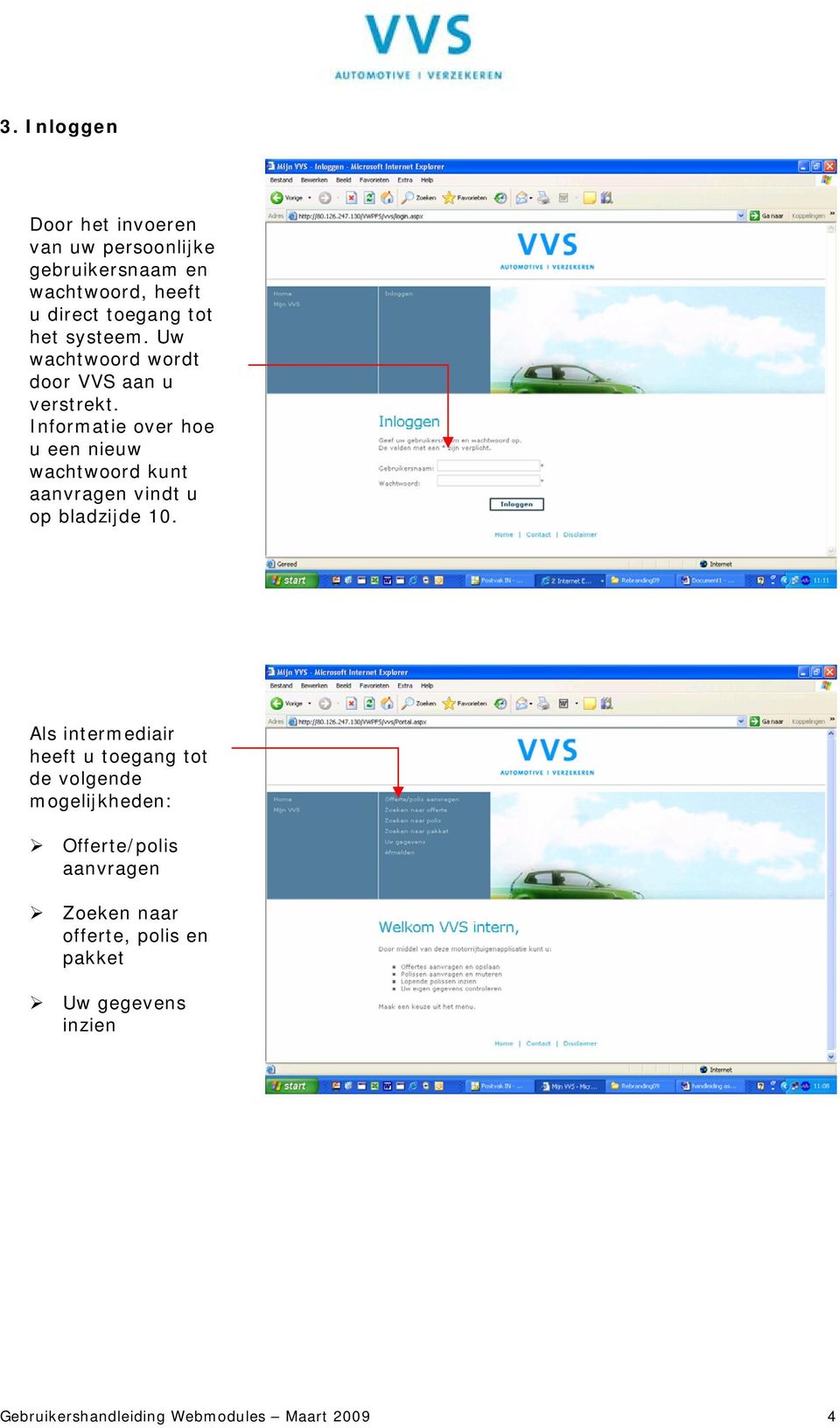 Informatie over hoe u een nieuw wachtwoord kunt aanvragen vindt u op bladzijde 10.