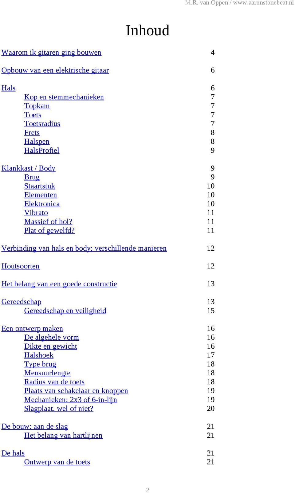 9 9 10 10 10 11 11 11 Verbinding van hals en body; verschillende manieren 12 Houtsoorten 12 Het belang van een goede constructie 13 Gereedschap Gereedschap en veiligheid 13 15 Een ontwerp