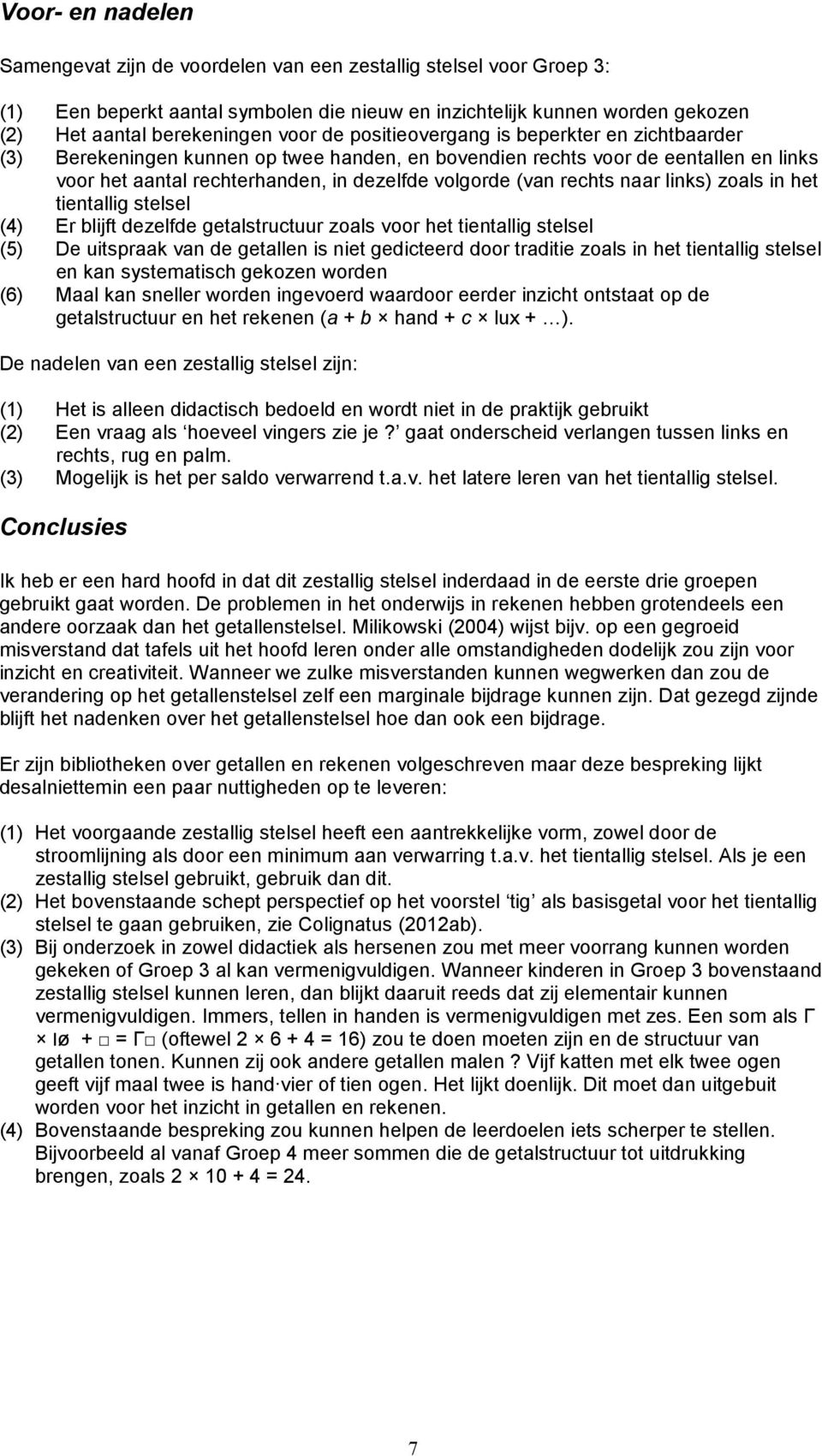 naar links) zoals in het tientallig stelsel (4) Er blijft dezelfde getalstructuur zoals voor het tientallig stelsel (5) De uitspraak van de getallen is niet gedicteerd door traditie zoals in het