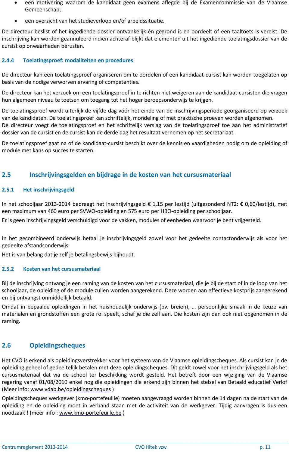 De inschrijving kan worden geannuleerd indien achteraf blijkt dat elementen uit het ingediende toelatingsdossier van de cursist op onwaarheden berusten. 2.4.