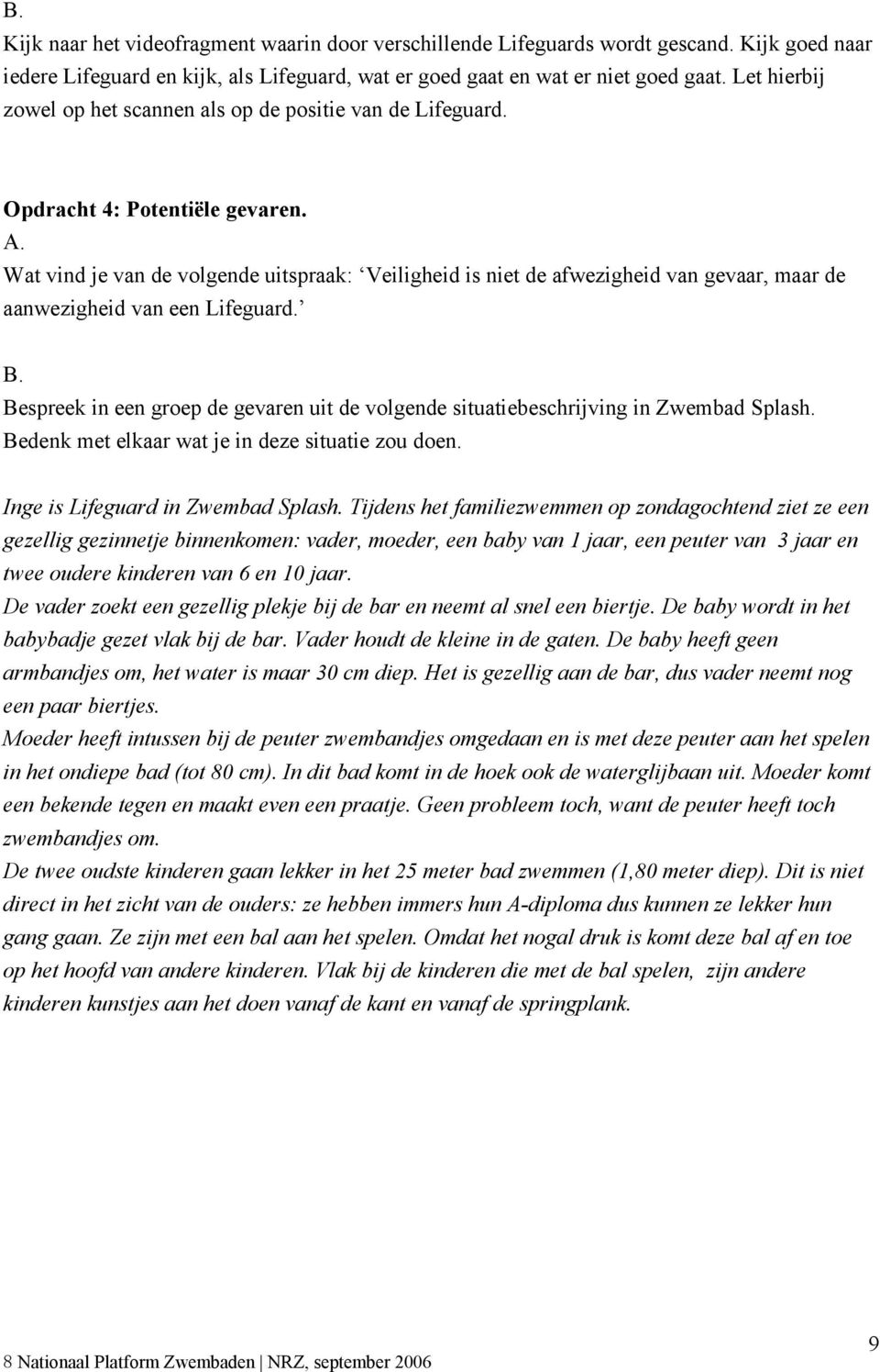 Wat vind je van de volgende uitspraak: Veiligheid is niet de afwezigheid van gevaar, maar de aanwezigheid van een Lifeguard.