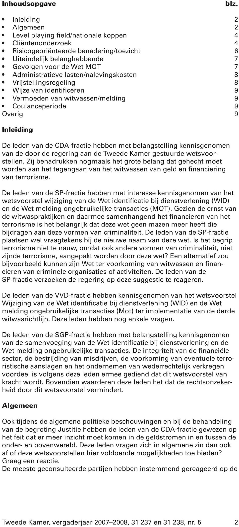 lasten/nalevingskosten 8 Vrijstellingsregeling 8 Wijze van identificeren 9 Vermoeden van witwassen/melding 9 Coulanceperiode 9 Overig 9 Inleiding De leden van de CDA-fractie hebben met belangstelling