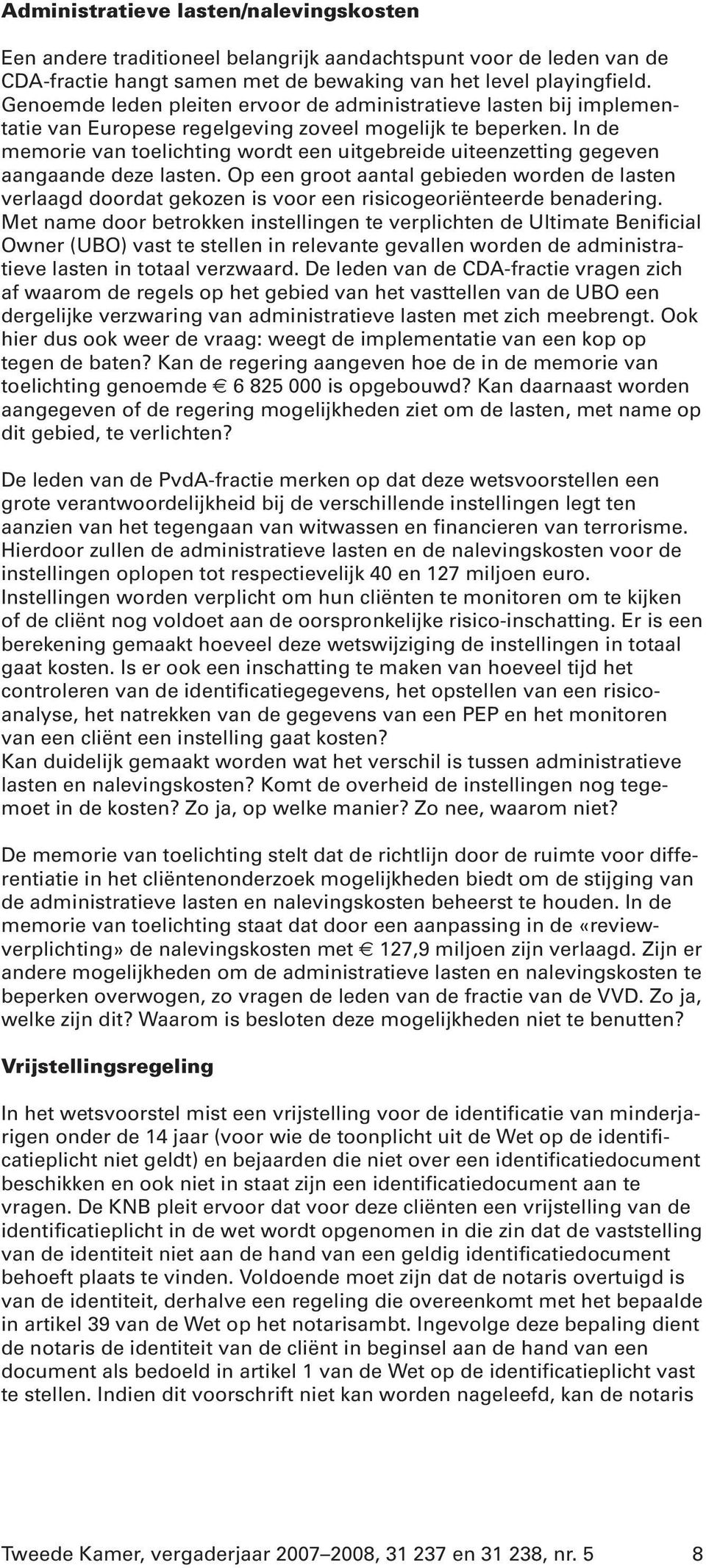 In de memorie van toelichting wordt een uitgebreide uiteenzetting gegeven aangaande deze lasten.