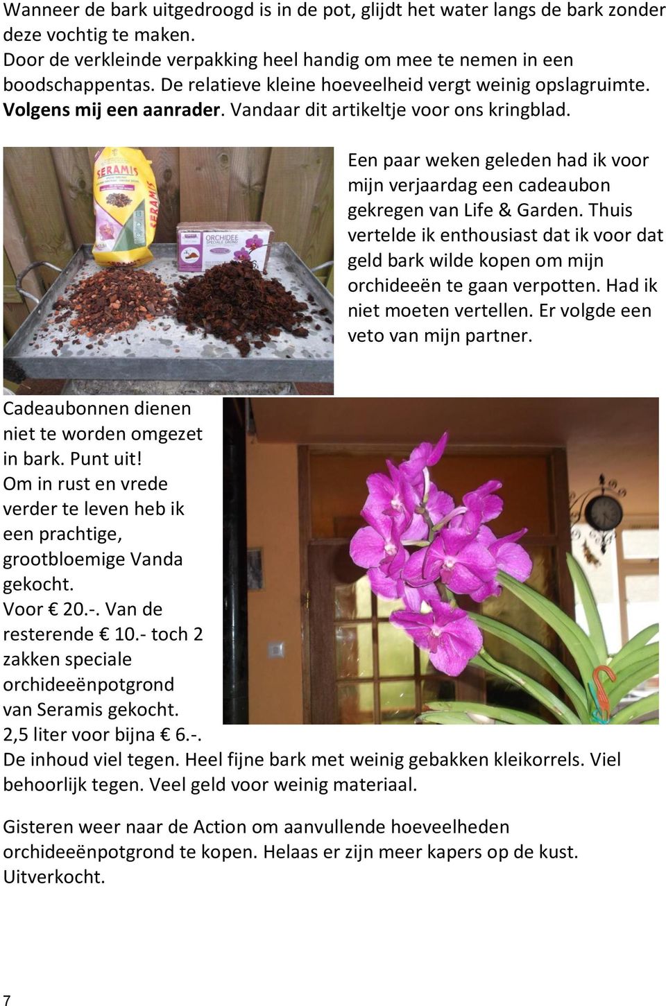 Een paar weken geleden had ik voor mijn verjaardag een cadeaubon gekregen van Life & Garden. Thuis vertelde ik enthousiast dat ik voor dat geld bark wilde kopen om mijn orchideeën te gaan verpotten.