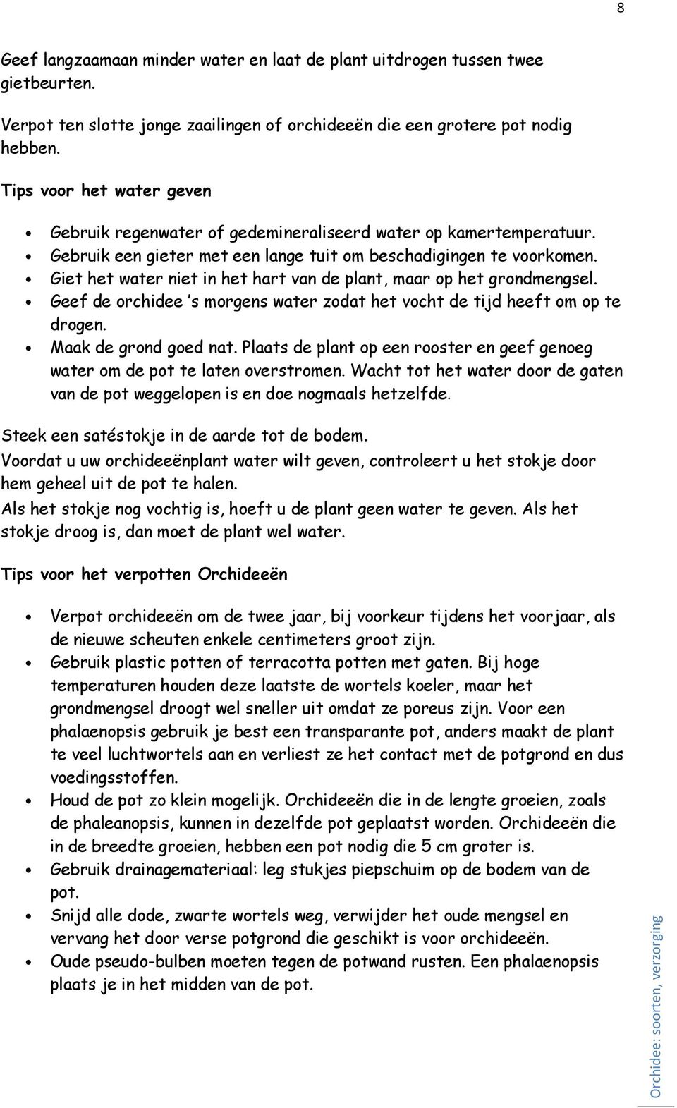 Giet het water niet in het hart van de plant, maar op het grondmengsel. Geef de orchidee s morgens water zodat het vocht de tijd heeft om op te drogen. Maak de grond goed nat.