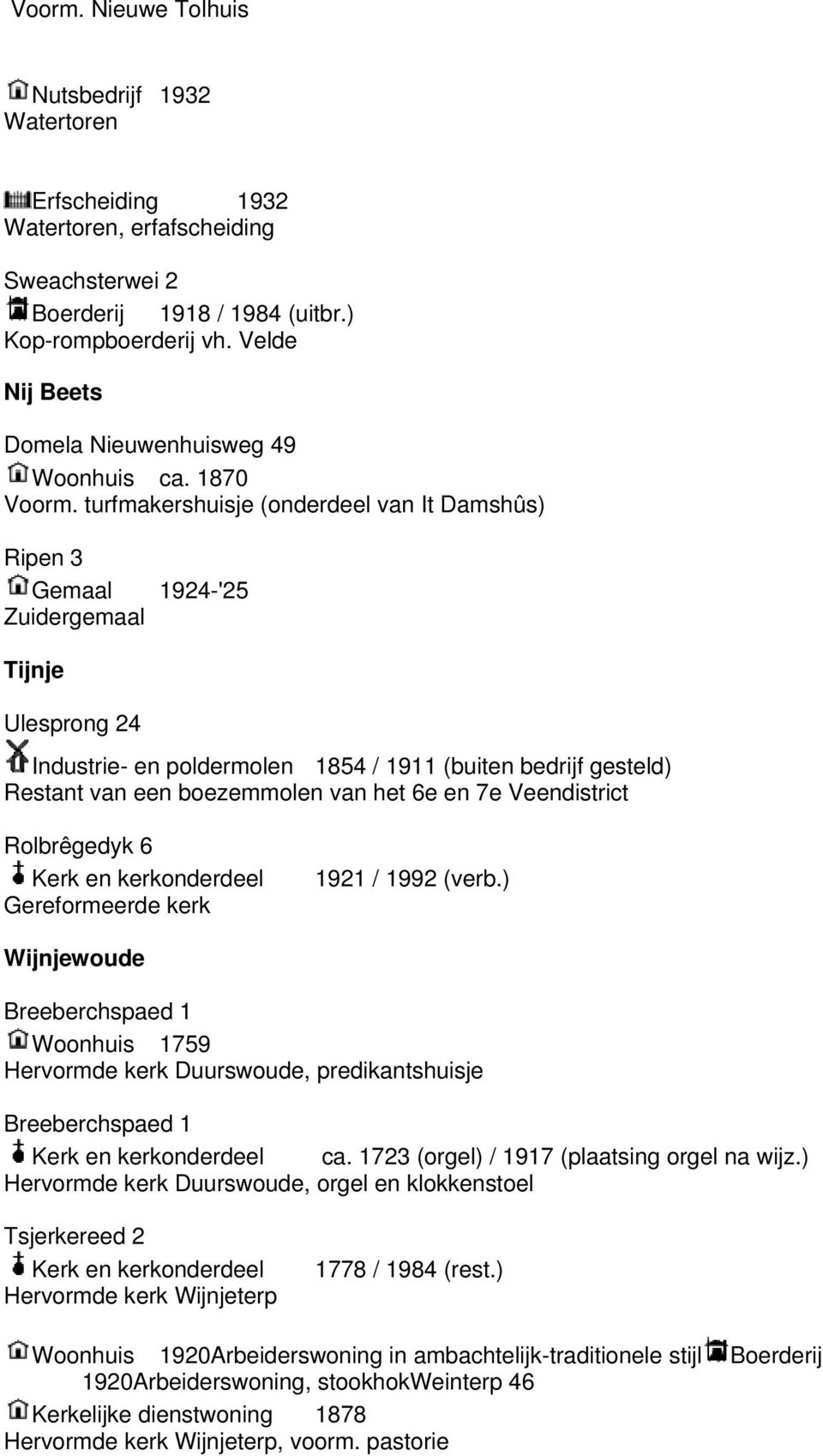 turfmakershuisje (onderdeel van It Damshûs) Ripen 3 Gemaal Zuidergemaal 1924-'25 Tijnje Ulesprong 24 Industrie- en poldermolen 1854 / 1911 (buiten bedrijf gesteld) Restant van een boezemmolen van het