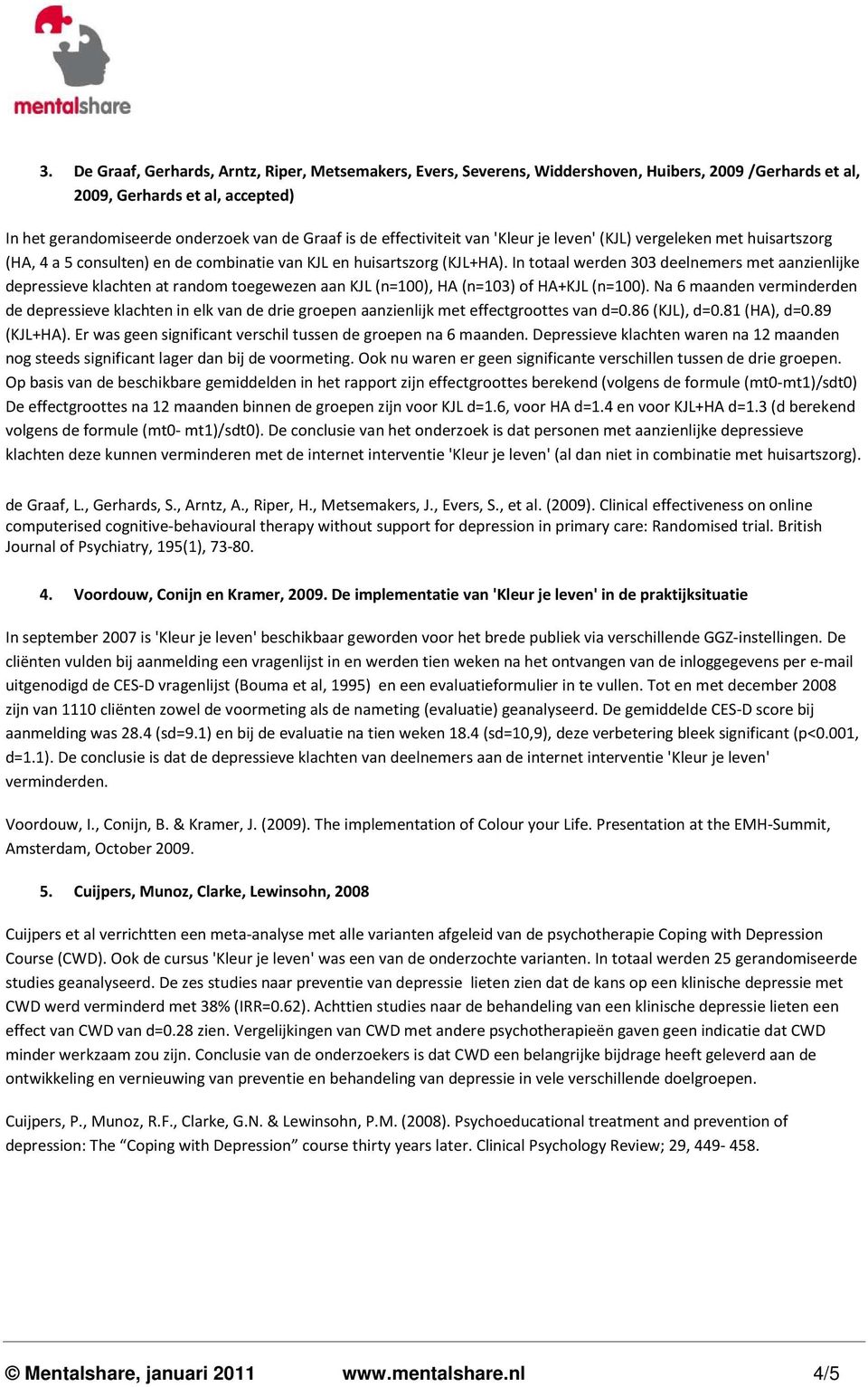 In totaal werden 303 deelnemers met aanzienlijke depressieve klachten at random toegewezen aan KJL (n=100), HA (n=103) of HA+KJL (n=100).