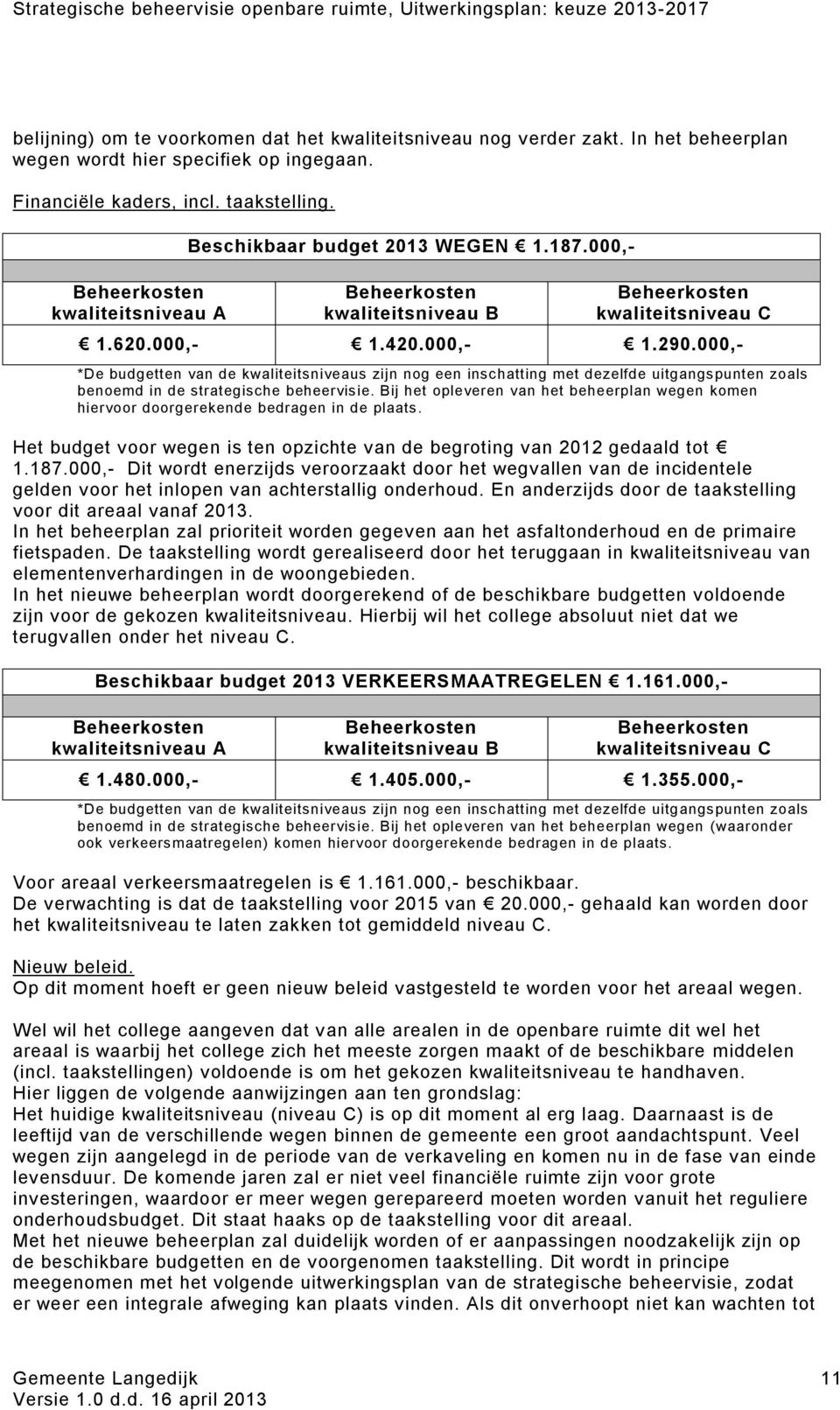 000,- *De budgetten van de kwaliteitsniveaus zijn nog een inschatting met dezelfde uitgangspunten zoals benoemd in de strategische beheervisie.