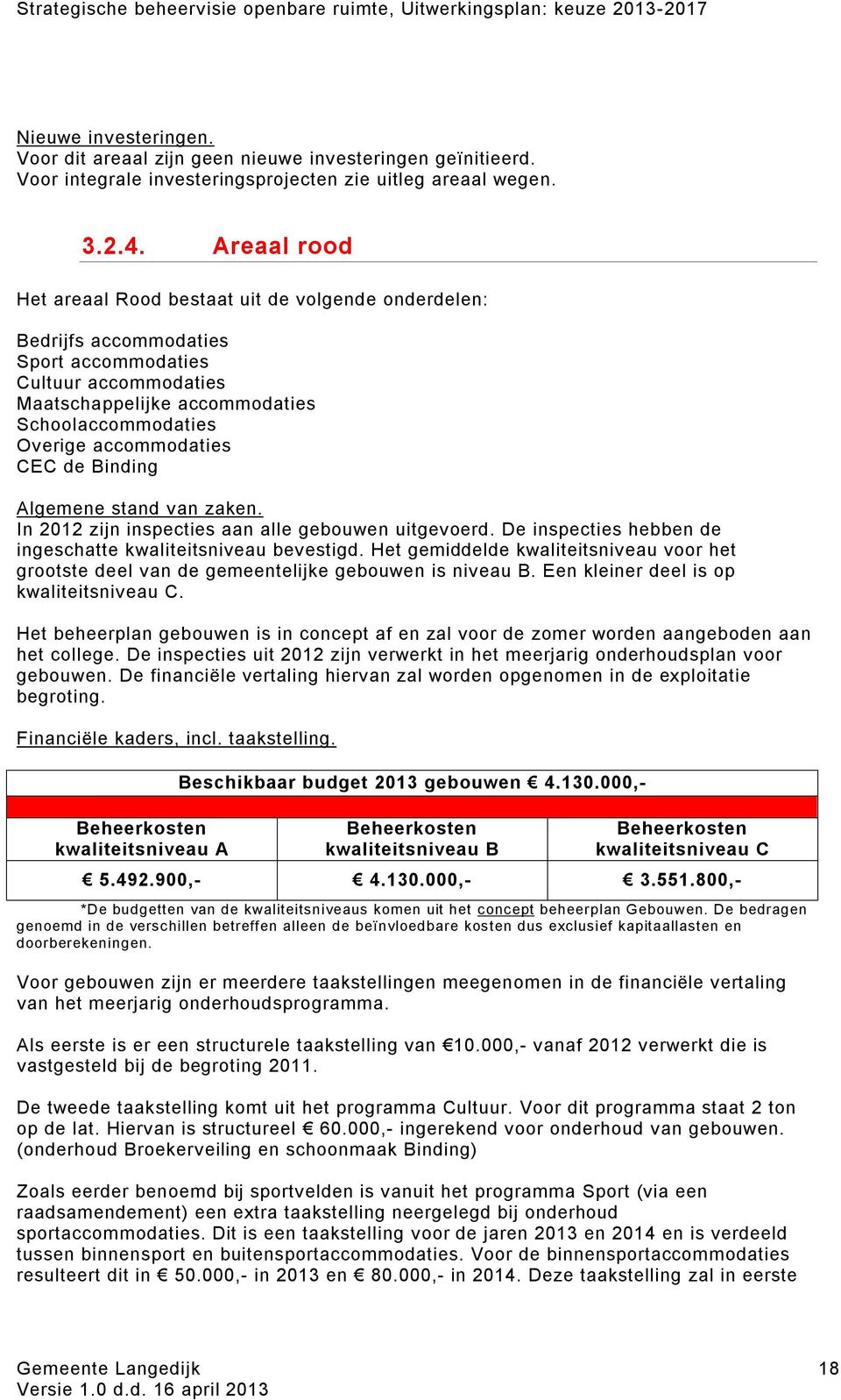 accommodaties CEC de Binding Algemene stand van zaken. In 2012 zijn inspecties aan alle gebouwen uitgevoerd. De inspecties hebben de ingeschatte kwaliteitsniveau bevestigd.