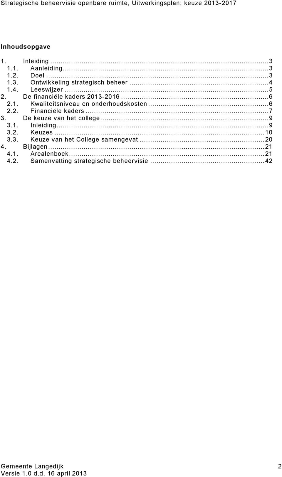 .. 7 3. De keuze van het college... 9 3.1. Inleiding... 9 3.2. Keuzes... 10 3.3. Keuze van het College samengevat.