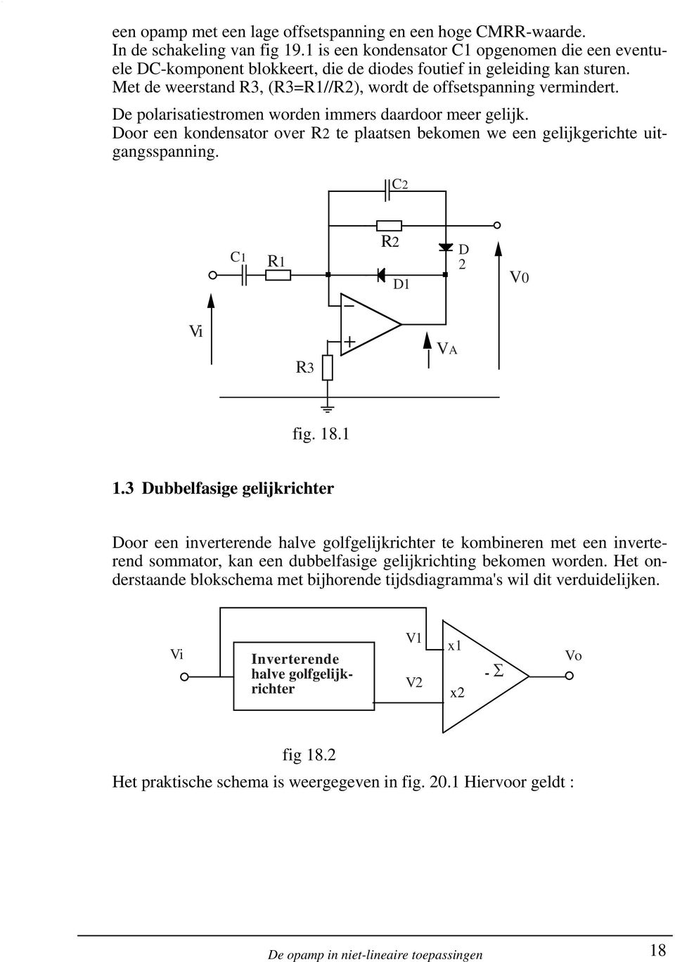 De polarisaiesromen worden immers daardoor meer gelijk. Door een kondensaor over R2 e plaasen bekomen we een gelijkgeriche uigangsspanning. C2 C1 R2 D1 D 2 R3 VA fig. 18.1 1.