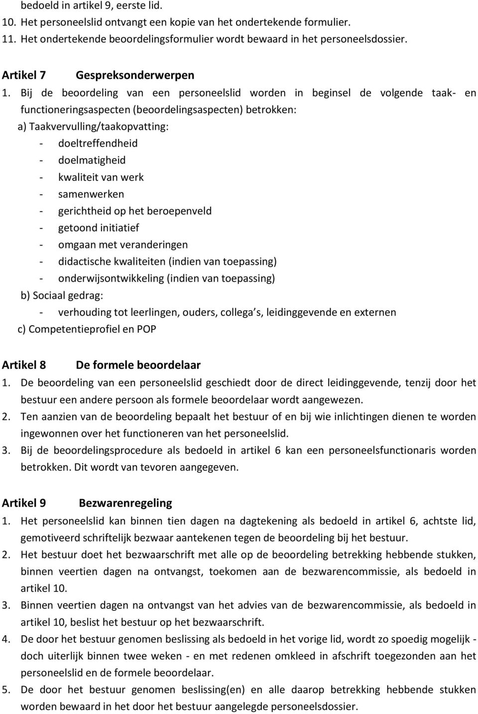 Bij de beoordeling van een personeelslid worden in beginsel de volgende taak- en functioneringsaspecten (beoordelingsaspecten) betrokken: a) Taakvervulling/taakopvatting: - doeltreffendheid -