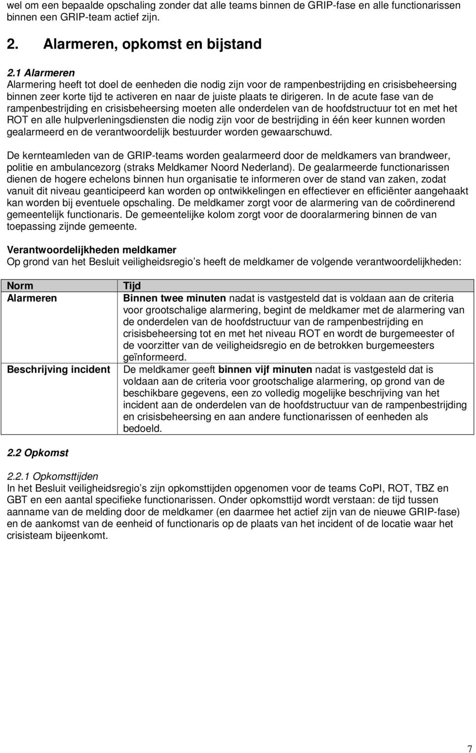 In de acute fase van de rampenbestrijding en crisisbeheersing moeten alle onderdelen van de hoofdstructuur tot en met het ROT en alle hulpverleningsdiensten die nodig zijn voor de bestrijding in één