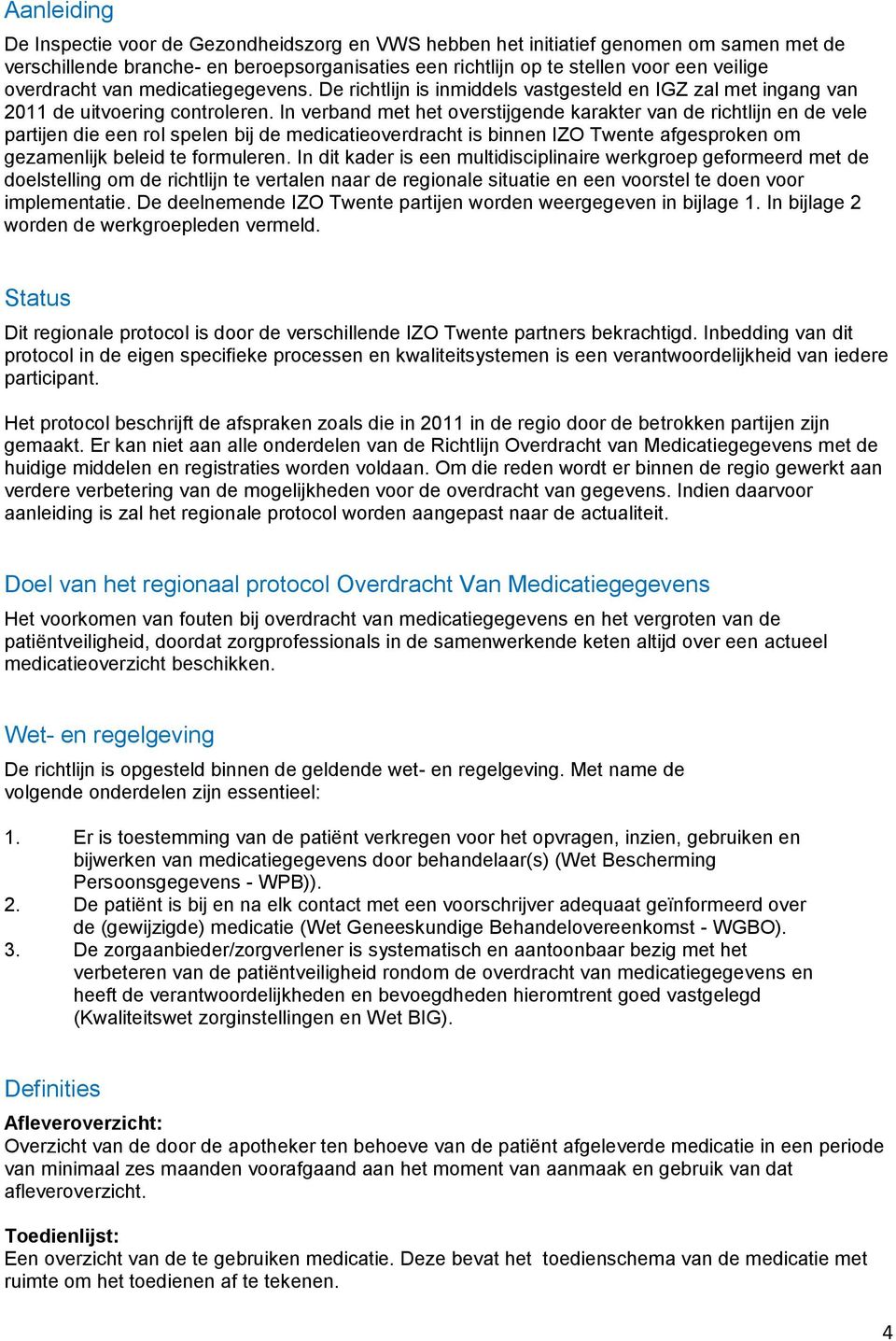 In verband met het overstijgende karakter van de richtlijn en de vele partijen die een rol spelen bij de medicatieoverdracht is binnen IZO Twente afgesproken om gezamenlijk beleid te formuleren.