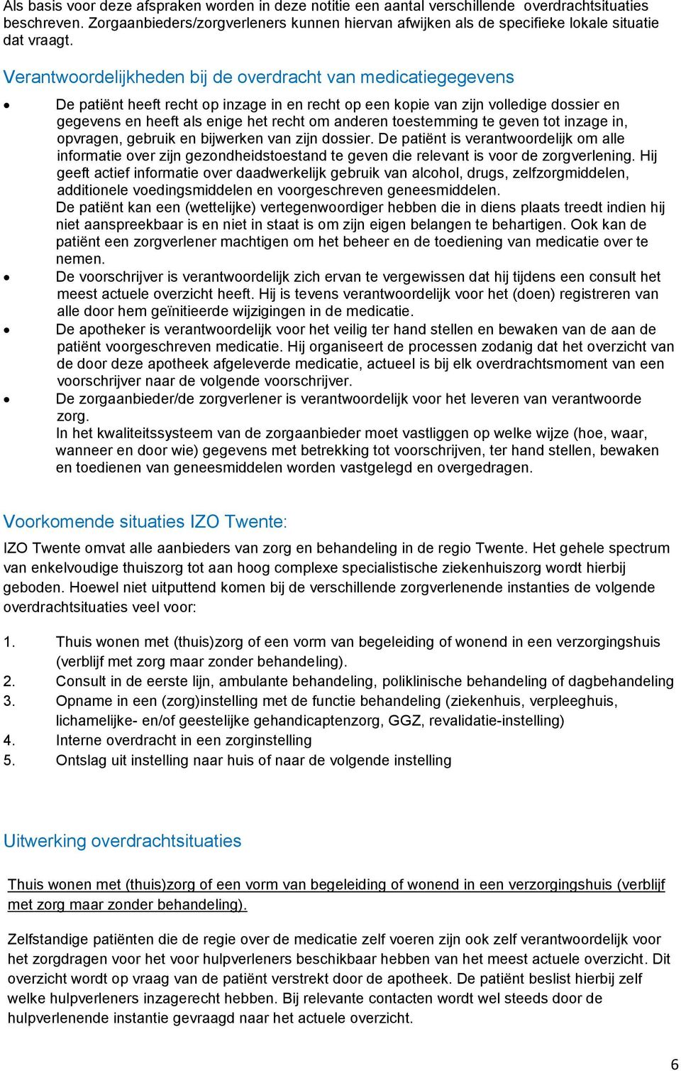 Verantwoordelijkheden bij de overdracht van medicatiegegevens De patiënt heeft recht op inzage in en recht op een kopie van zijn volledige dossier en gegevens en heeft als enige het recht om anderen