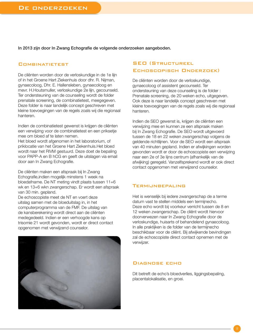 Ter ondersteuning van de counseling wordt de folder prenatale screening, de combinatietest, meegegeven.