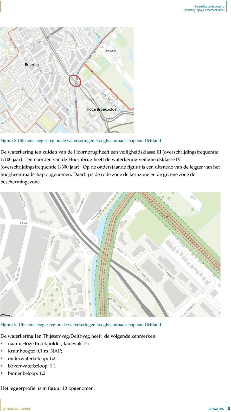 Op de onderstaande figuur is een uitsnede van de legger van het hoogheemraadschap opgenomen. Daarbij is de rode zone de kernzone en de groene zone de beschermingszone.