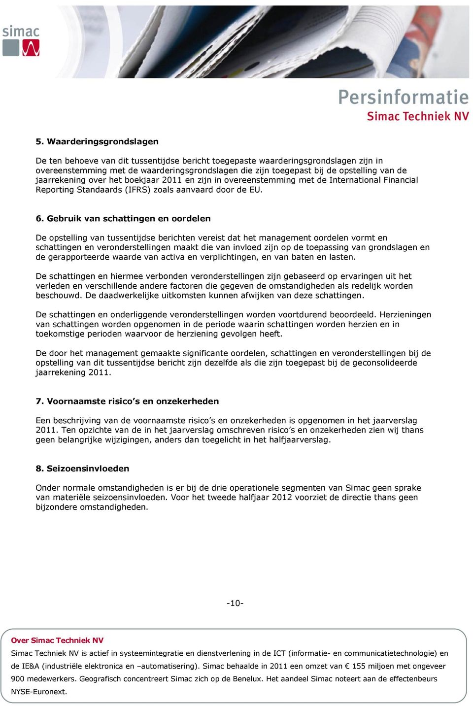 Gebruik van schattingen en oordelen De opstelling van tussentijdse berichten vereist dat het management oordelen vormt en schattingen en veronderstellingen maakt die van invloed zijn op de toepassing