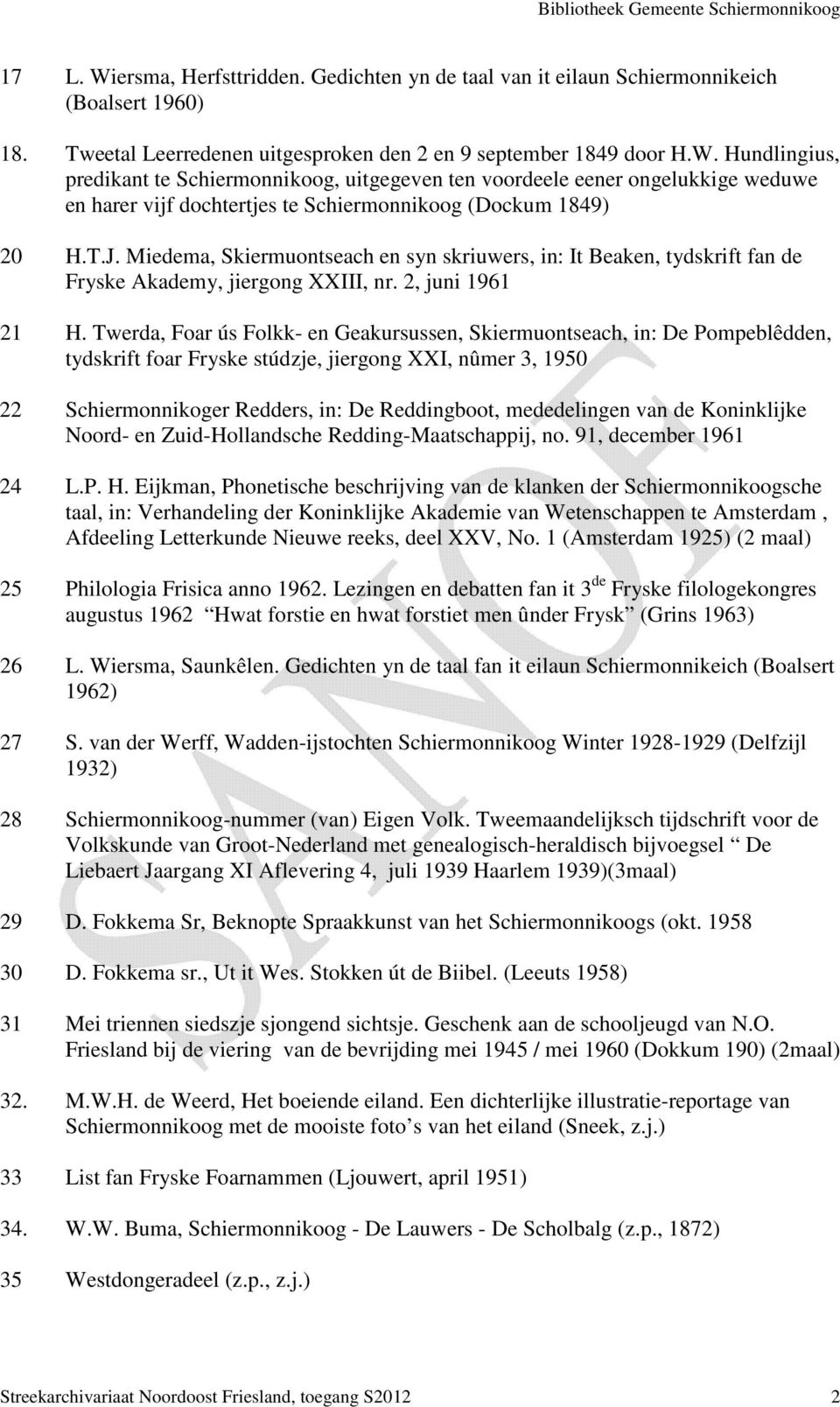 Twerda, Foar ús Folkk- en Geakursussen, Skiermuontseach, in: De Pompeblêdden, tydskrift foar Fryske stúdzje, jiergong XXI, nûmer 3, 1950 22 Schiermonnikoger Redders, in: De Reddingboot, mededelingen