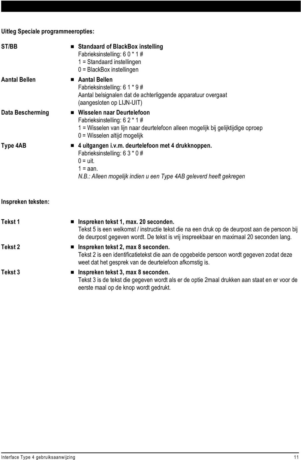 Wisselen van lijn naar deurtelefoon alleen mogelijk bij gelijktijdige oproep 0 = Wisselen altijd mogelijk # 4 uitgangen i.v.m. deurtelefoon met 4 drukknoppen. Fabrieksinstelling: 6 3 * 0 # 0 = uit.