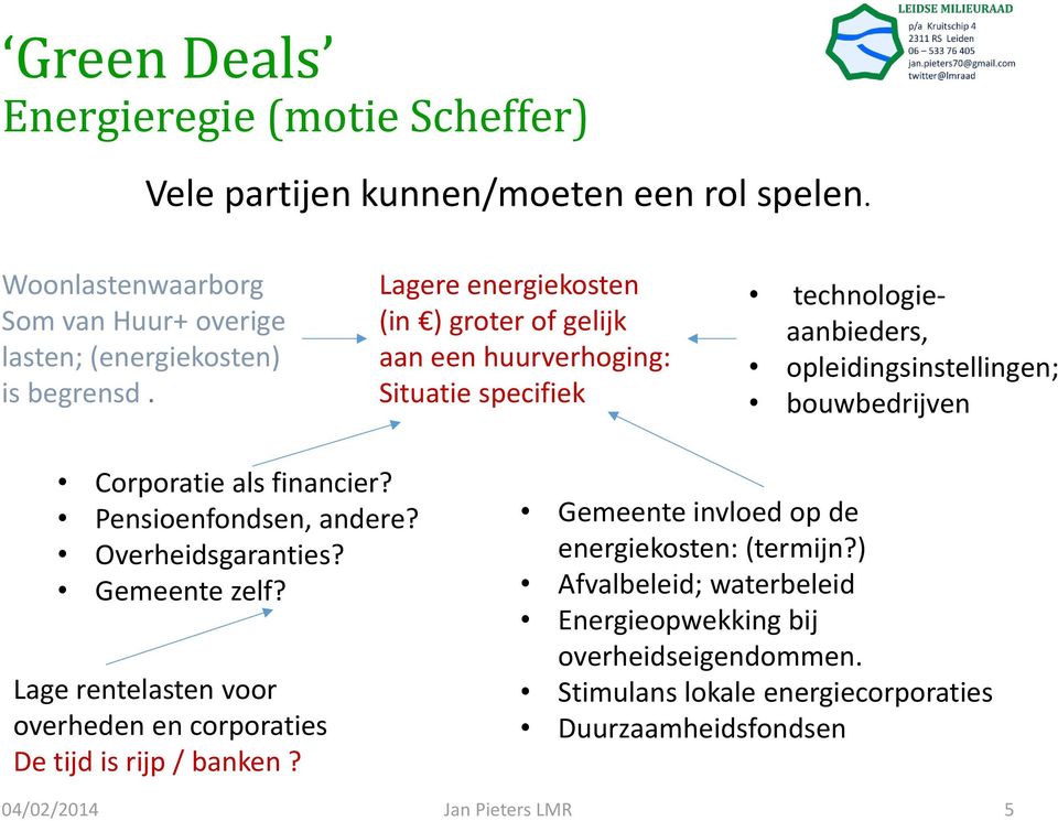 financier? Pensioenfondsen, andere? Overheidsgaranties? Gemeente zelf? Lage rentelasten voor overheden en corporaties De tijd is rijp / banken?