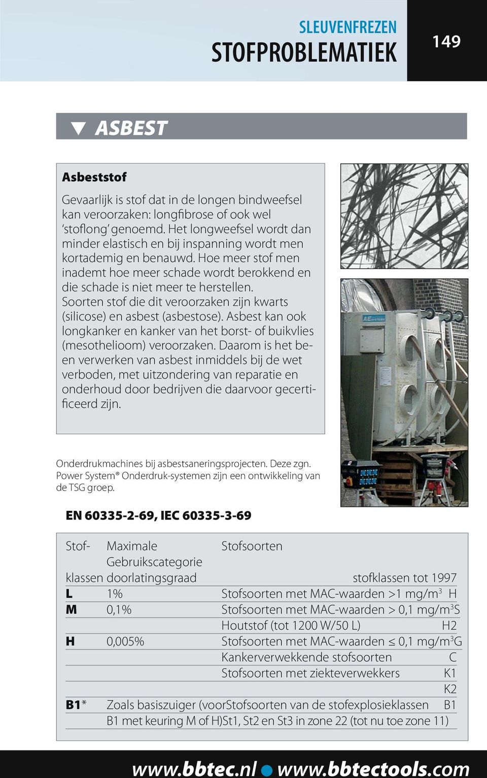 Soorten stof die dit veroorzaken zijn kwarts (silicose) en asbest (asbestose). Asbest kan ook longkanker en kanker van het borst- of buikvlies (mesothelioom) veroorzaken.