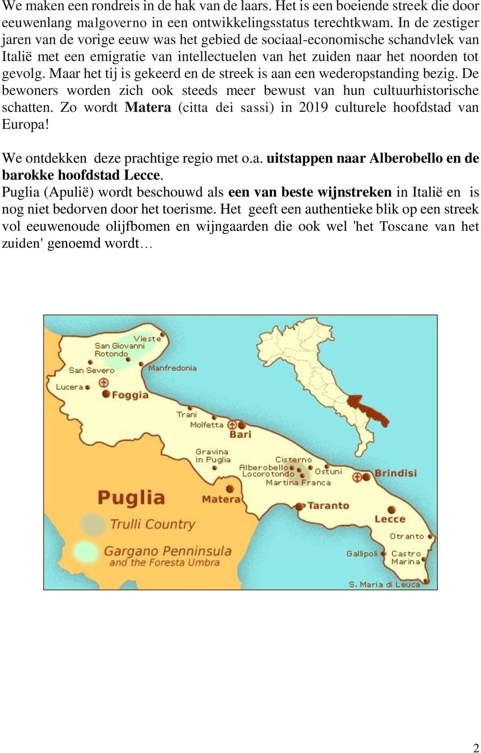 Maar het tij is gekeerd en de streek is aan een wederopstanding bezig. De bewoners worden zich ook steeds meer bewust van hun cultuurhistorische schatten.