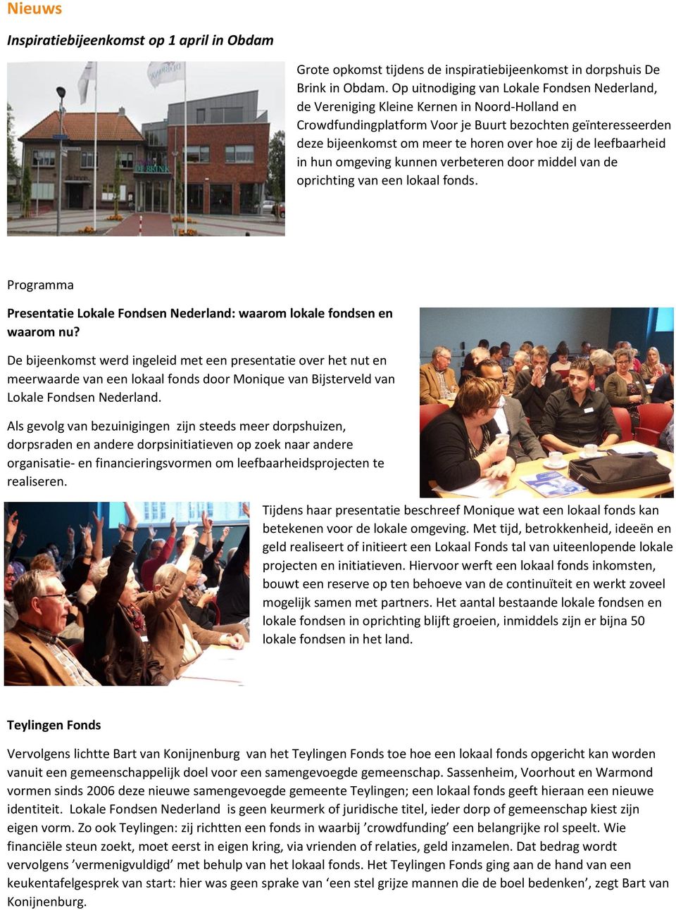 zij de leefbaarheid in hun omgeving kunnen verbeteren door middel van de oprichting van een lokaal fonds. Programma Presentatie Lokale Fondsen Nederland: waarom lokale fondsen en waarom nu?