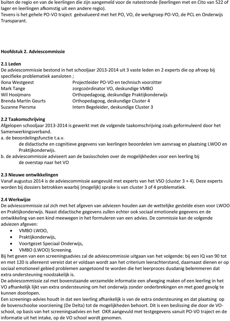 1 Leden De adviescommissie bestond in het schooljaar 2013-2014 uit 3 vaste leden en 2 experts die op afroep bij specifieke problematiek aansloten ; Ilona Westgeest Projectleider PO-VO en technisch