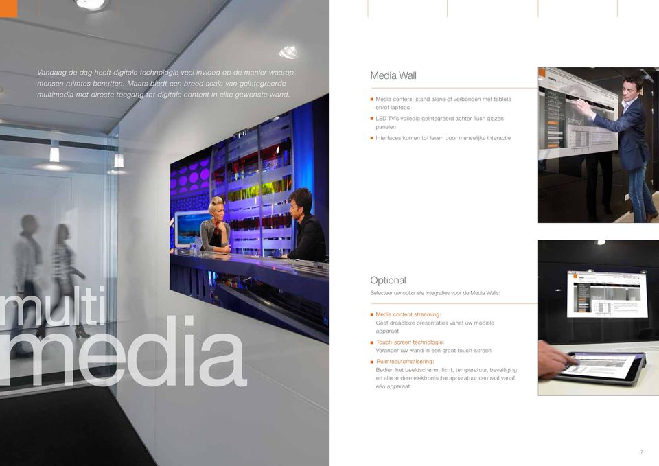 Media Wall Media centers; stand alone of verbonden met tablets en/of laptops LED TV s volledig geïntegreerd achter flush glazen panelen Interfaces komen tot leven door menselijke interactie