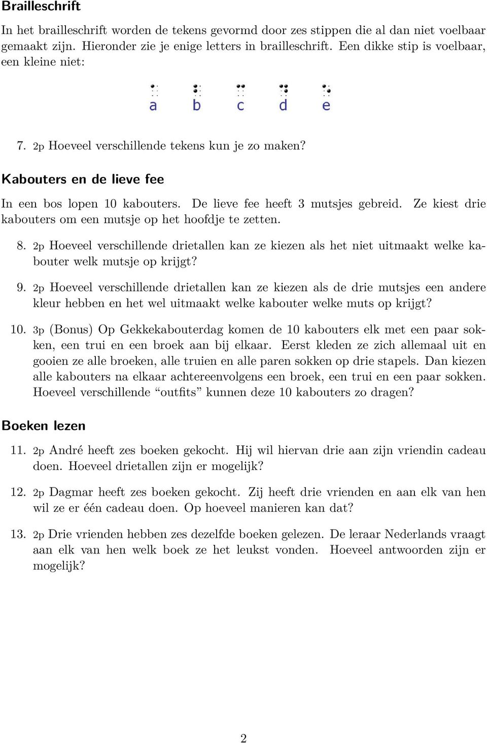 Ze kiest drie kabouters om een mutsje op het hoofdje te zetten. 8. 2p Hoeveel verschillende drietallen kan ze kiezen als het niet uitmaakt welke kabouter welk mutsje op krijgt? 9.