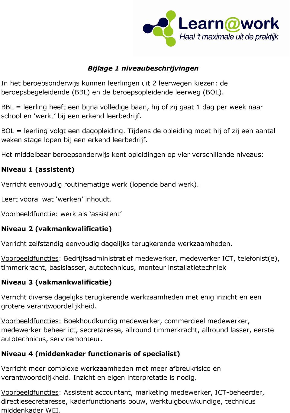 Tijdens de opleiding moet hij of zij een aantal weken stage lopen bij een erkend leerbedrijf.