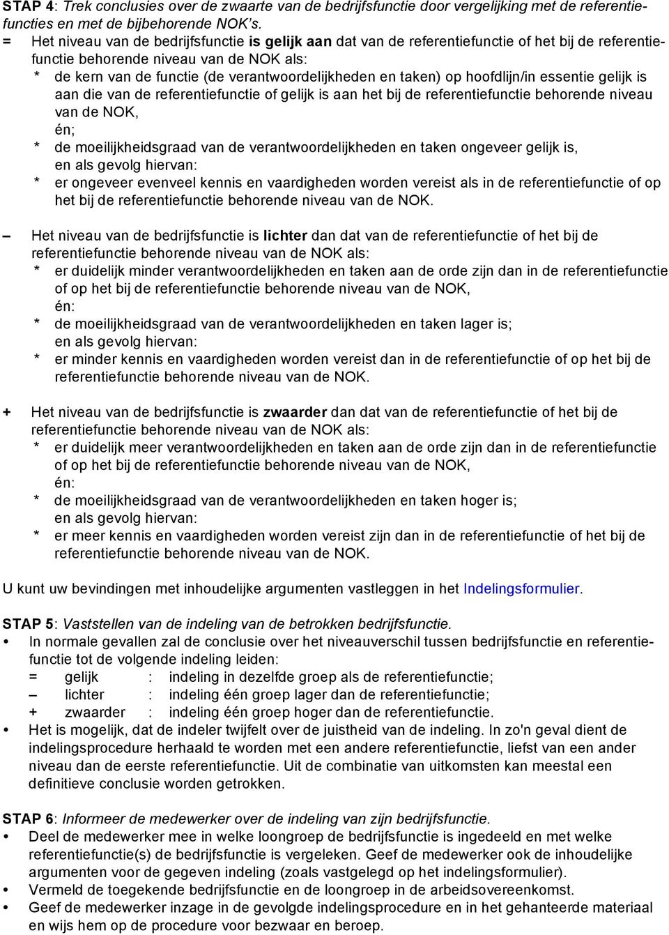 taken) op hoofdlijn/in essentie gelijk is aan die van de referentiefunctie of gelijk is aan het bij de referentiefunctie behorende niveau van de NOK, én; * de moeilijkheidsgraad van de