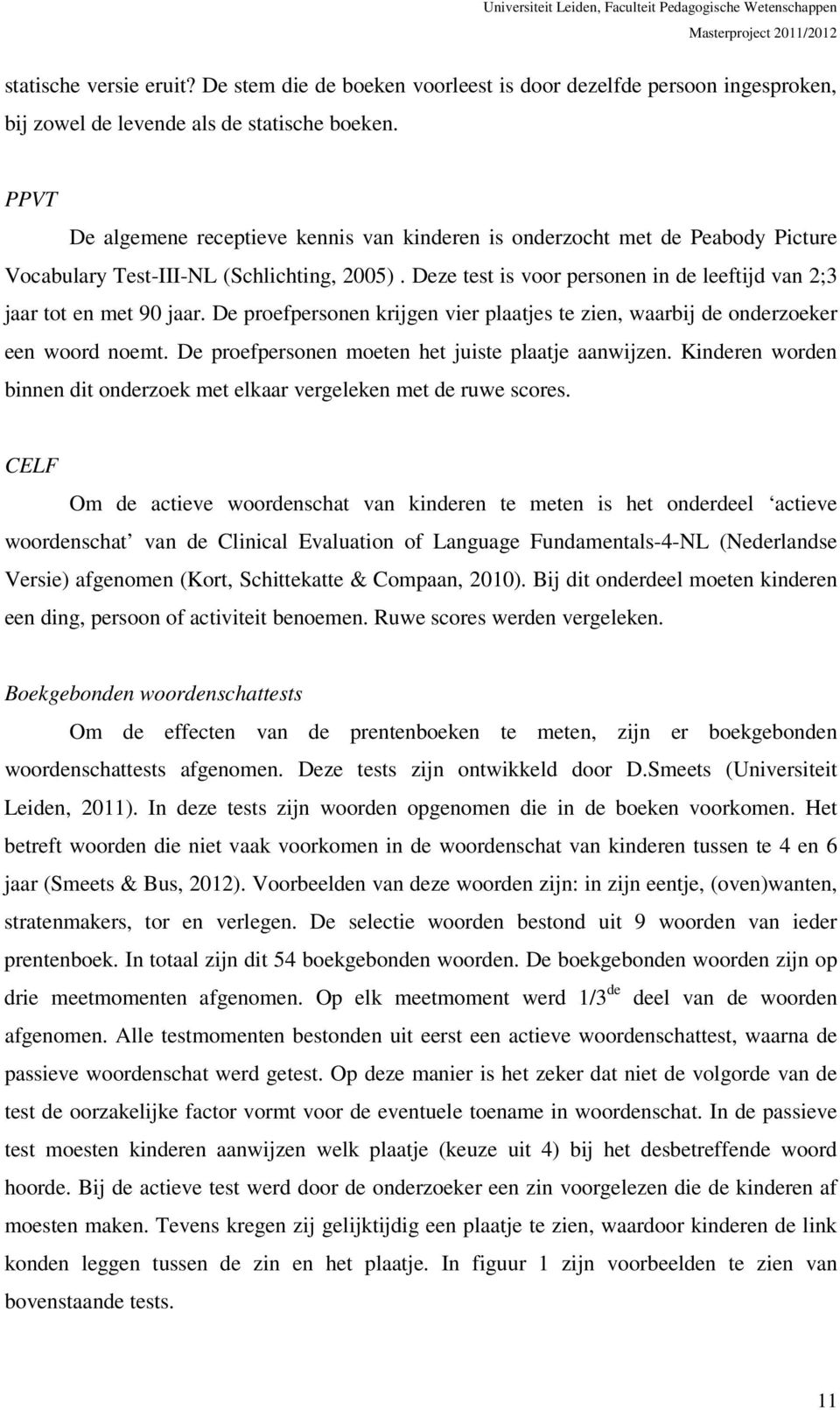 Deze test is voor personen in de leeftijd van 2;3 jaar tot en met 90 jaar. De proefpersonen krijgen vier plaatjes te zien, waarbij de onderzoeker een woord noemt.