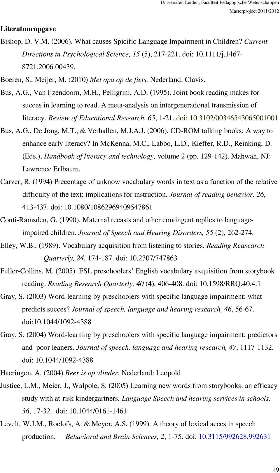 A meta-analysis on intergenerational transmission of literacy. Review of Educational Research, 65, 1-21. doi: 10.3102/00346543065001001 Bus, A.G., De Jong, M.T., & Verhallen, M.J.A.J. (2006).