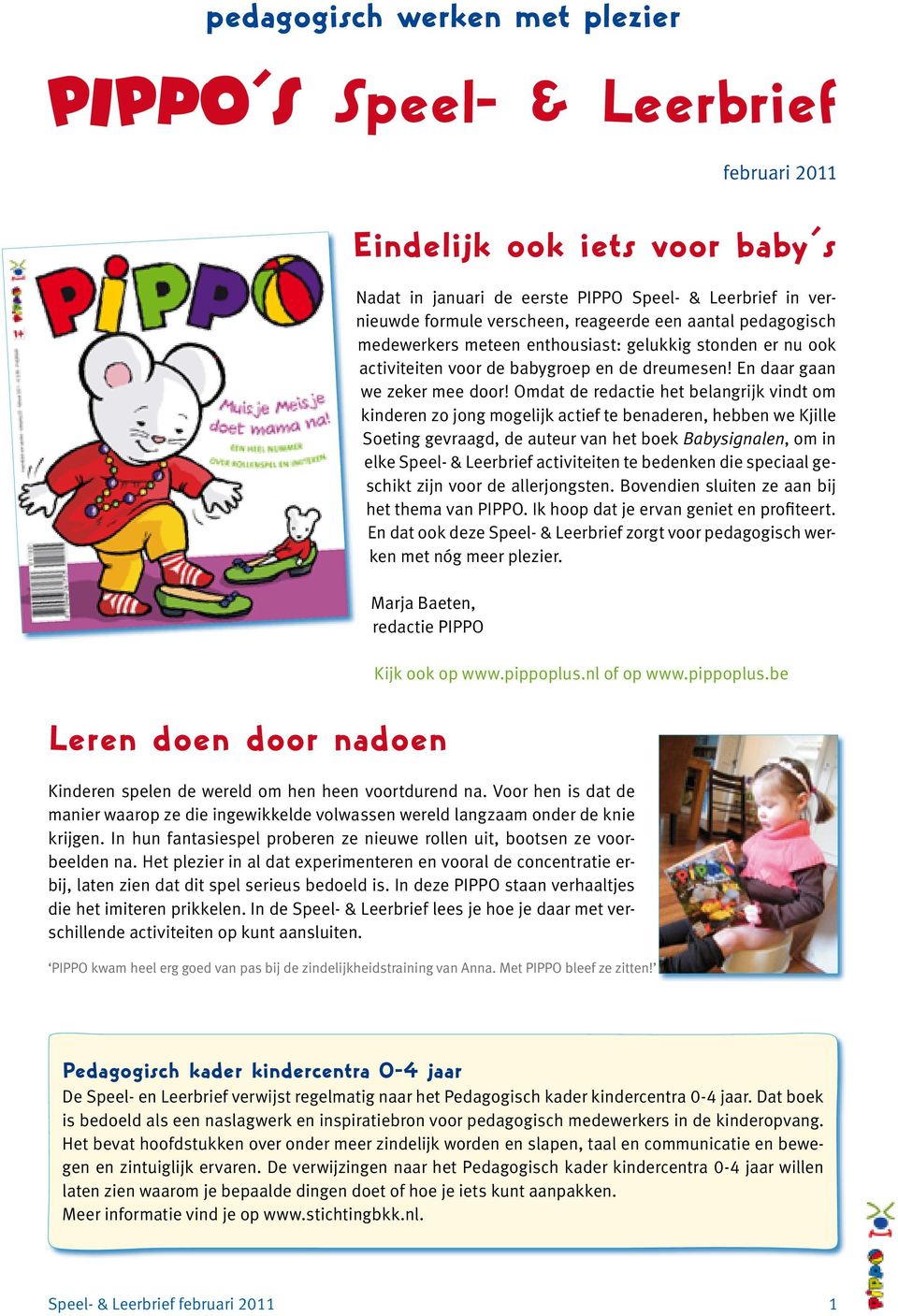 Omdat de redactie het belangrijk vindt om kinderen zo jong mogelijk actief te benaderen, hebben we Kjille Soeting gevraagd, de auteur van het boek Babysignalen, om in elke Speel- & Leerbrief