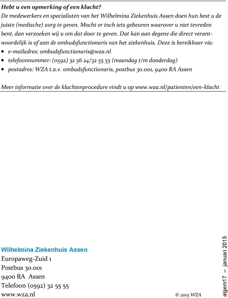 Dat kan aan degene die direct verantwoordelijk is of aan de ombudsfunctionaris van het ziekenhuis. Deze is bereikbaar via: e-mailadres: ombudsfunctionaris@wza.