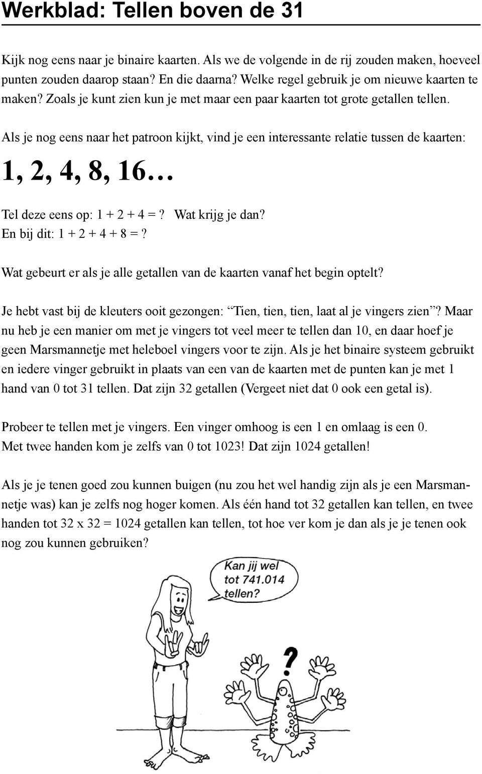 Als je nog eens naar het patroon kijkt, vind je een interessante relatie tussen de kaarten: 1, 2, 4, 8, 16 Tel deze eens op: 1 + 2 + 4 =? Wat krijg je dan? En bij dit: 1 + 2 + 4 + 8 =?