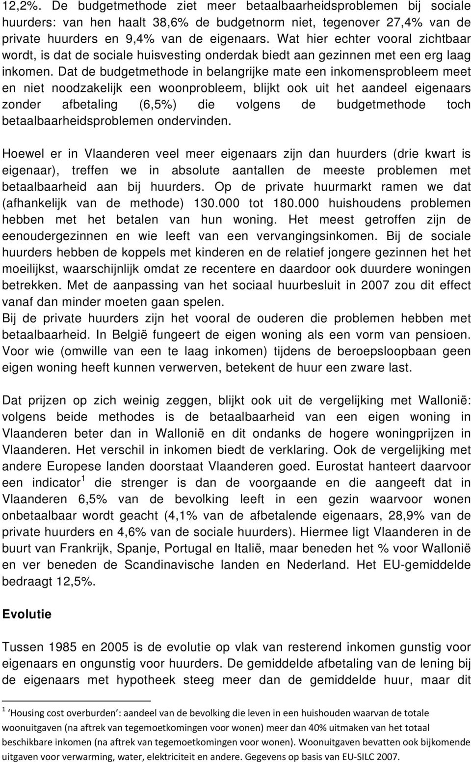 Dat de budgetmethode in belangrijke mate een inkomensprobleem meet en niet noodzakelijk een woonprobleem, blijkt ook uit het aandeel eigenaars zonder afbetaling (6,5%) die volgens de budgetmethode