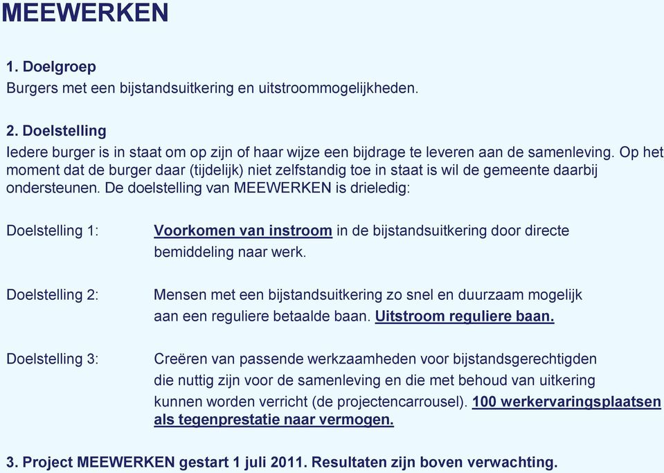 De doelstelling van MEEWERKEN is drieledig: Doelstelling 1: Voorkomen van instroom in de bijstandsuitkering door directe bemiddeling naar werk.