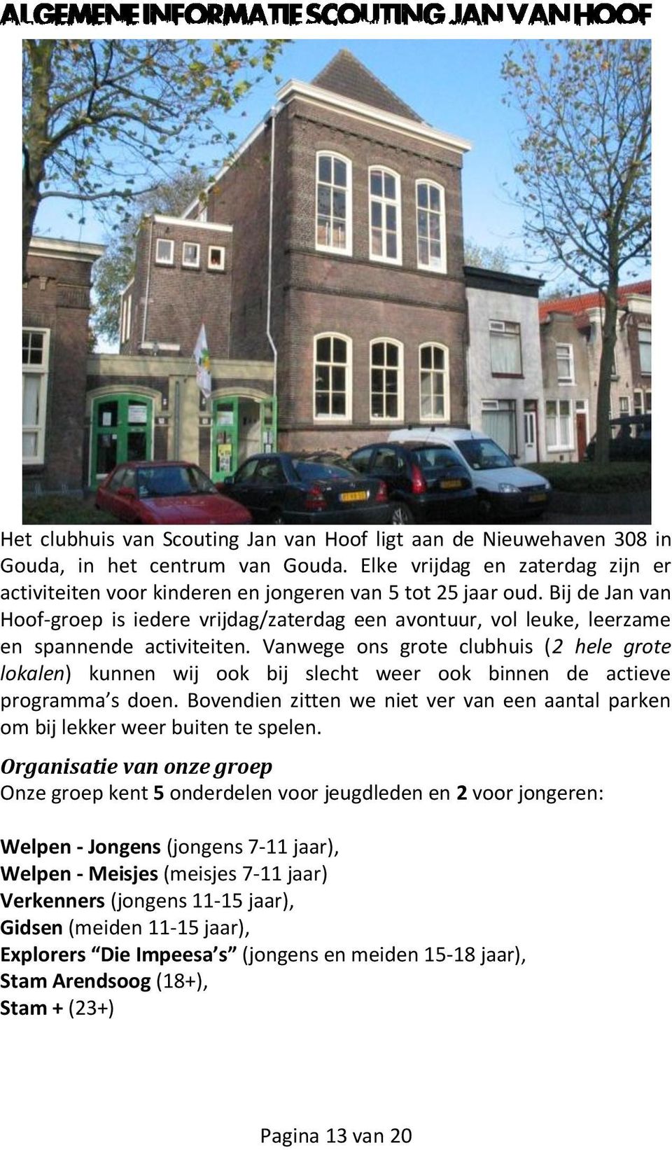 Vanwege ons grote clubhuis (2 hele grote lokalen) kunnen wij ook bij slecht weer ook binnen de actieve programma s doen.