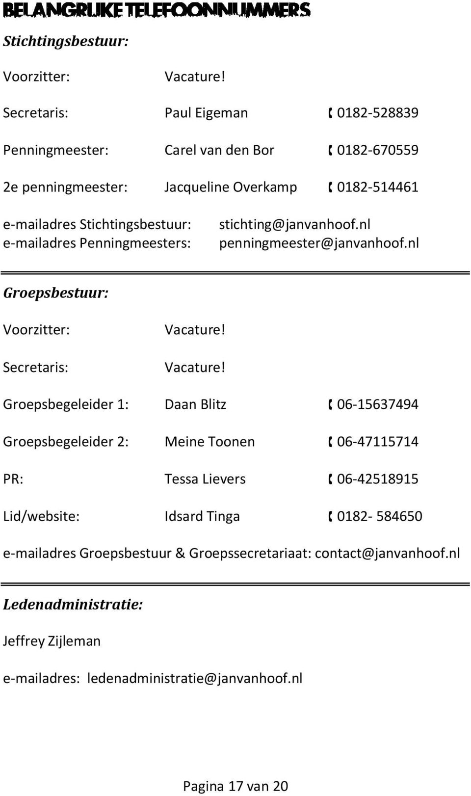 e-mailadres Penningmeesters: stichting@janvanhoof.nl penningmeester@janvanhoof.nl Groepsbestuur: Voorzitter: Secretaris: Vacature!