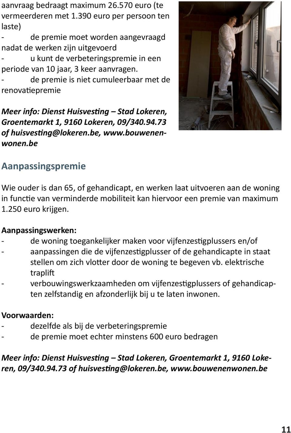 - de premie is niet cumuleerbaar met de renovatiepremie Meer info: Dienst Huisvesting Stad Lokeren, Groentemarkt 1, 9160 Lokeren, 09/340.94.73 of huisvesting@lokeren.be, www.bouwenenwonen.