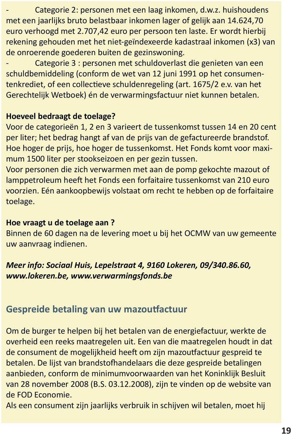 - Categorie 3 : personen met schuldoverlast die genieten van een schuldbemiddeling (conform de wet van 12 juni 1991 op het consumentenkrediet, of een collectieve schuldenregeling (art. 1675/2 e.v. van het Gerechtelijk Wetboek) én de verwarmingsfactuur niet kunnen betalen.